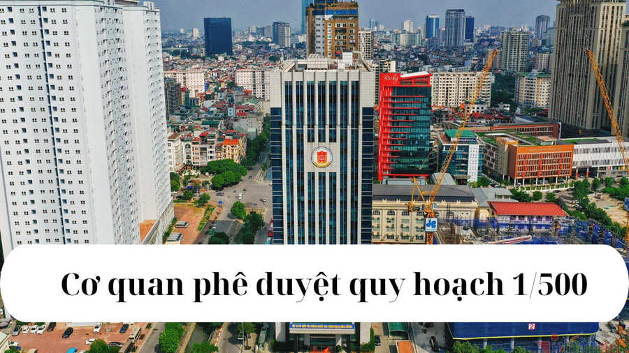 Cơ quan phê duyệt quy hoạch 1/500